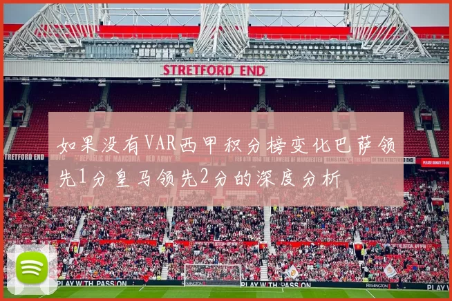 如果没有VAR西甲积分榜变化巴萨领先1分皇马领先2分的深度分析