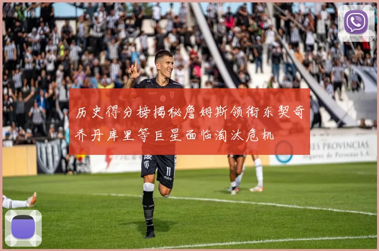 历史得分榜揭秘詹姆斯领衔东契奇乔丹库里等巨星面临淘汰危机